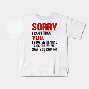 SORRY I CAN'T HEAR YOU I TOOK MY HEARING AIDS OUT WHEN I SAW GIFT Kids T-Shirt